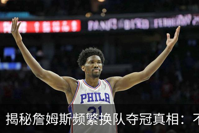 揭秘詹姆斯频繁换队夺冠真相：不是抱团成瘾，是根本做不了球队基石